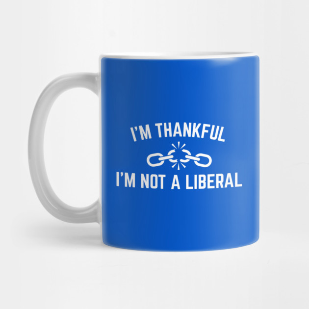 i'm-thankful-i'm-not-a-liberal by Creatifly Graphic Tees