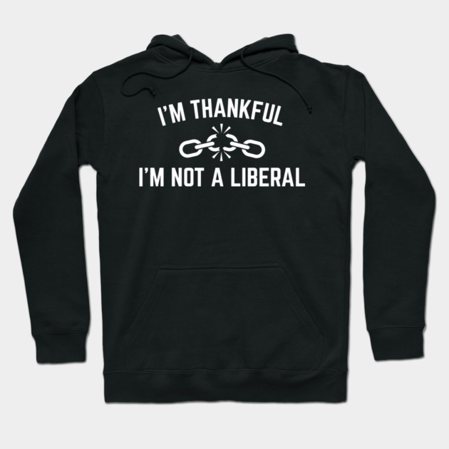 i'm-thankful-i'm-not-a-liberal Hoodie by Creatifly Graphic Tees