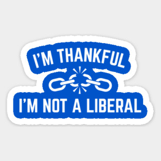 i'm-thankful-i'm-not-a-liberal Sticker