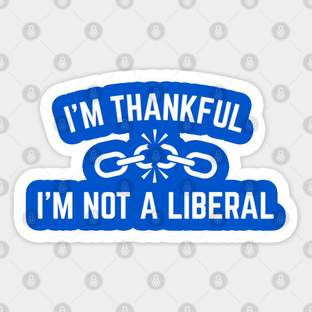 i'm-thankful-i'm-not-a-liberal Sticker by Creatifly Graphic Tees
