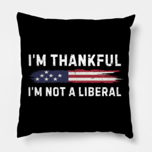 i'm-thankful-i'm-not-a-liberal Pillow