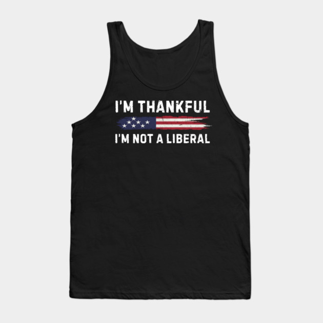 i'm-thankful-i'm-not-a-liberal Tank Top by Creatifly Graphic Tees