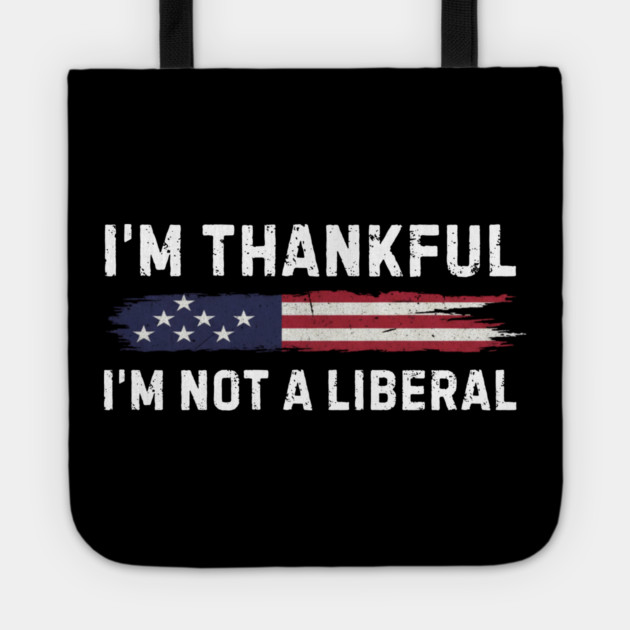 i'm-thankful-i'm-not-a-liberal Tote by Creatifly Graphic Tees