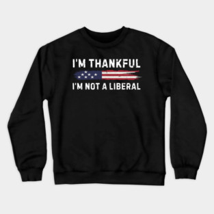 i'm-thankful-i'm-not-a-liberal Crewneck Sweatshirt