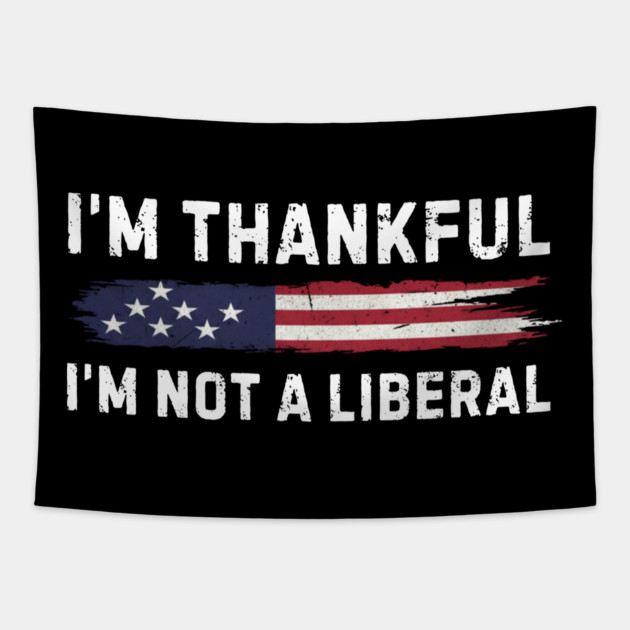 i'm-thankful-i'm-not-a-liberal Tapestry by Creatifly Graphic Tees