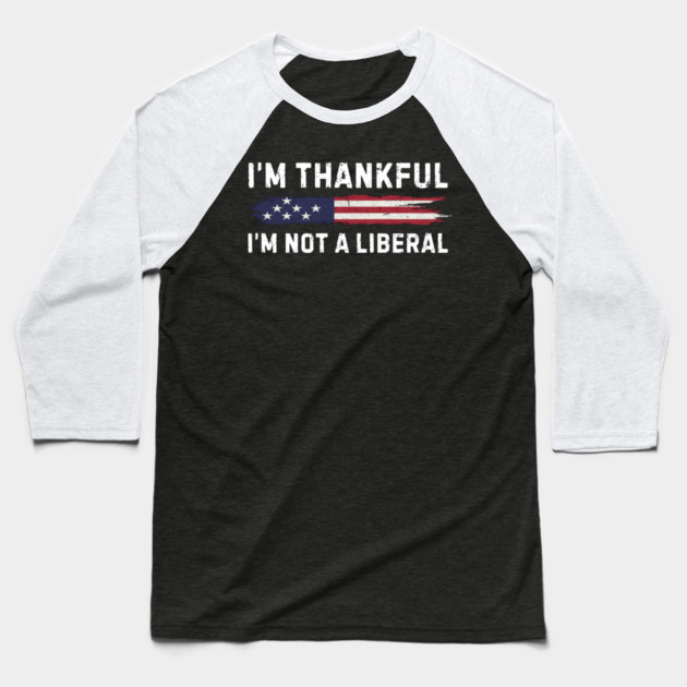 i'm-thankful-i'm-not-a-liberal Baseball T-Shirt by Creatifly Graphic Tees