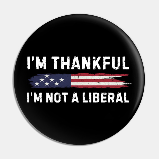 i'm-thankful-i'm-not-a-liberal Pin by Creatifly Graphic Tees