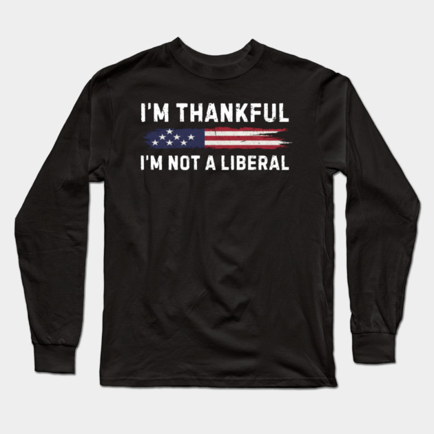 i'm-thankful-i'm-not-a-liberal Long Sleeve T-Shirt by Creatifly Graphic Tees