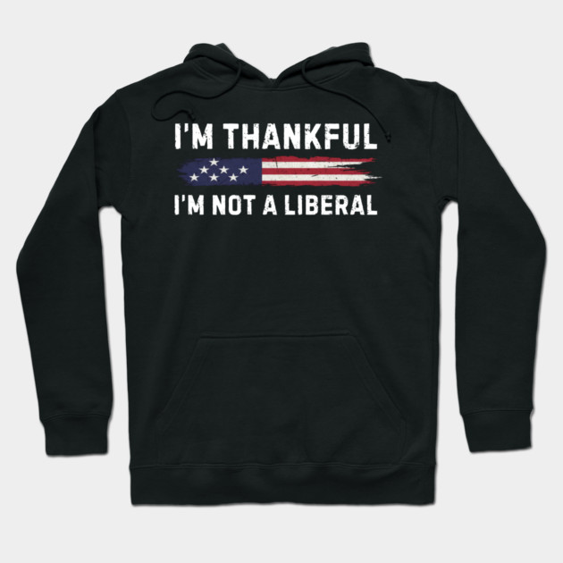 i'm-thankful-i'm-not-a-liberal Hoodie by Creatifly Graphic Tees