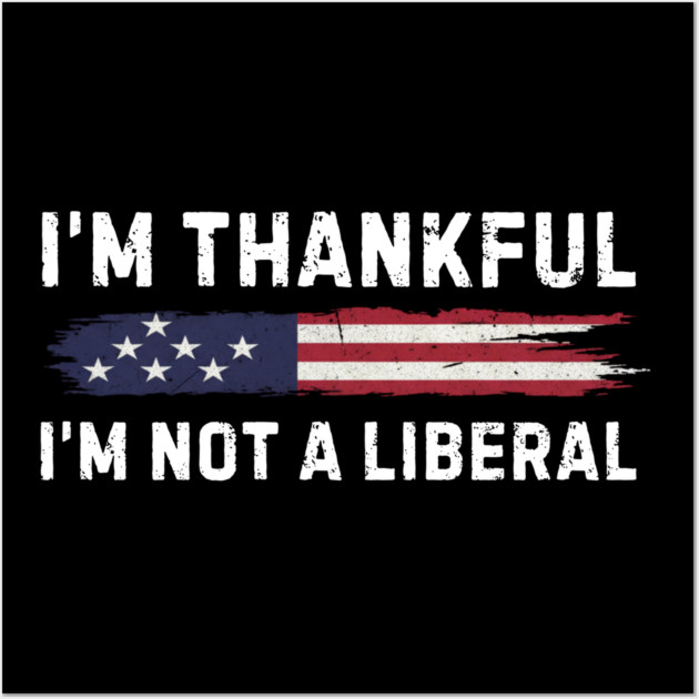 i'm-thankful-i'm-not-a-liberal Wall Art by Creatifly Graphic Tees