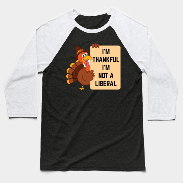 i'm-thankful-i'm-not-a-liberal Baseball T-Shirt by Creatifly Graphic Tees