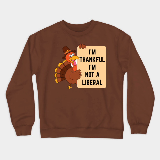 i'm-thankful-i'm-not-a-liberal Crewneck Sweatshirt by Creatifly Graphic Tees