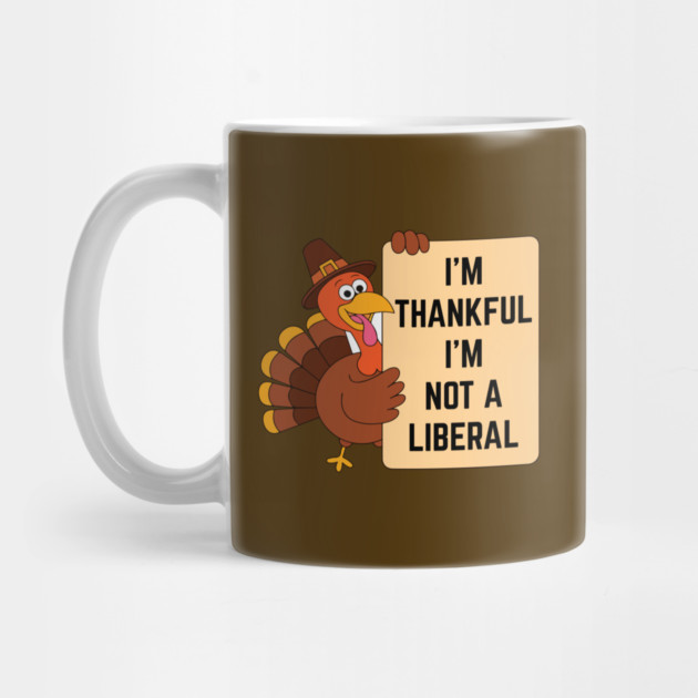 i'm-thankful-i'm-not-a-liberal by Creatifly Graphic Tees