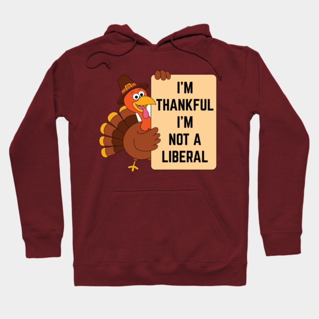 i'm-thankful-i'm-not-a-liberal Hoodie by Creatifly Graphic Tees