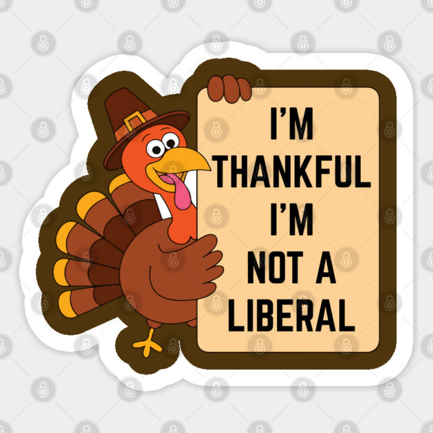 i'm-thankful-i'm-not-a-liberal Sticker by Creatifly Graphic Tees