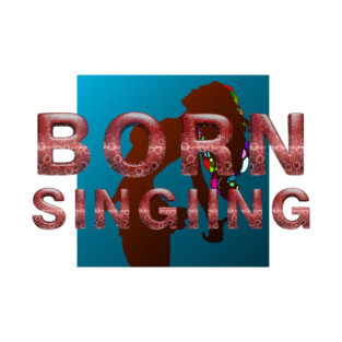 Born Singing T-Shirt