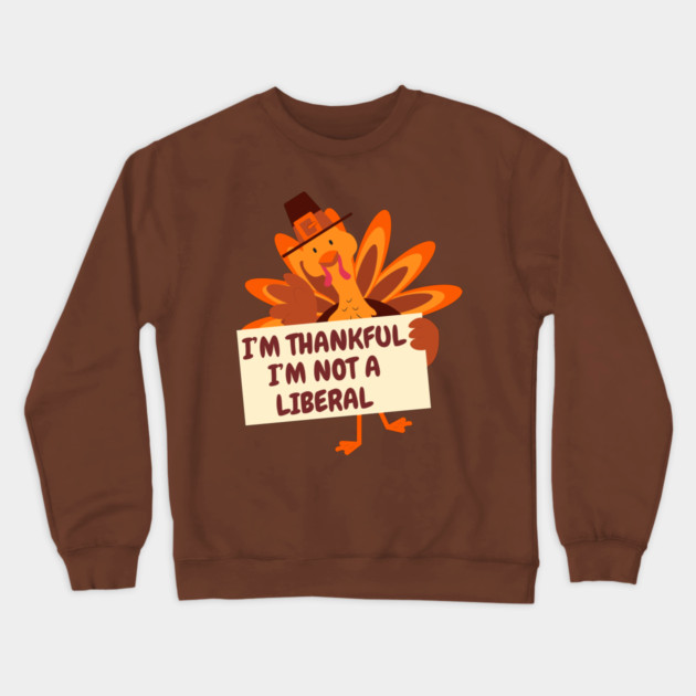 i'm-thankful-i'm-not-a-liberal Crewneck Sweatshirt by Creatifly Graphic Tees