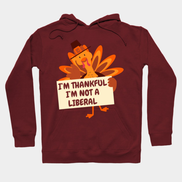 i'm-thankful-i'm-not-a-liberal Hoodie by Creatifly Graphic Tees
