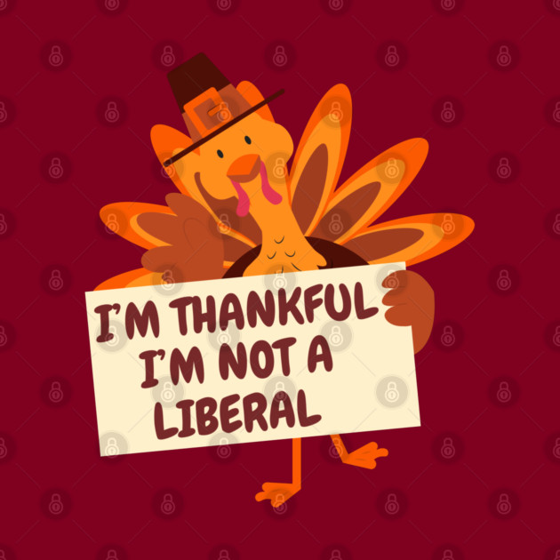 i'm-thankful-i'm-not-a-liberal by Creatifly Graphic Tees