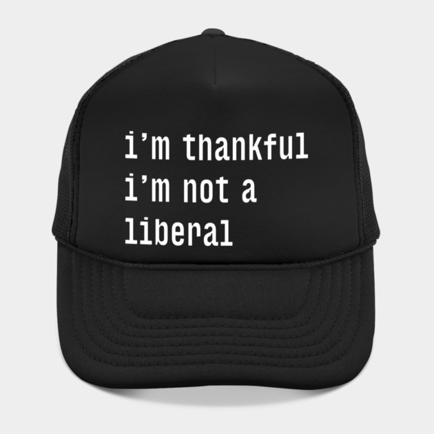 I'm-Thankful-I'm-Not-A-Liberal by Creatifly Graphic Tees