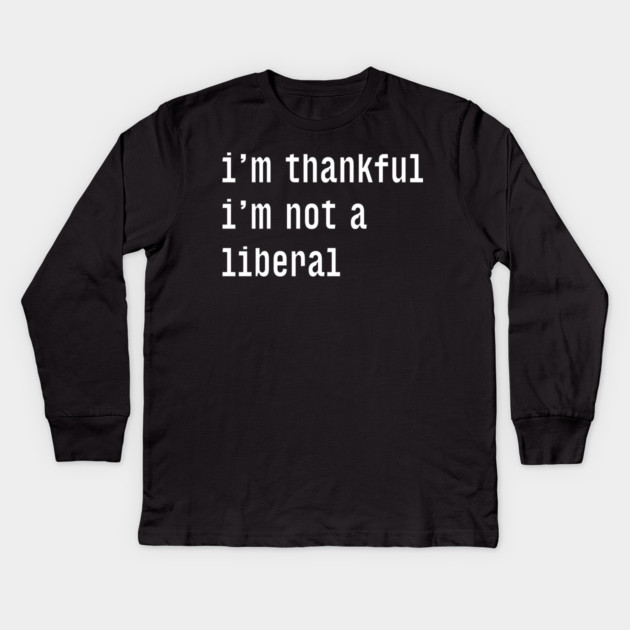 I'm-Thankful-I'm-Not-A-Liberal Kids Long Sleeve T-Shirt by Creatifly Graphic Tees