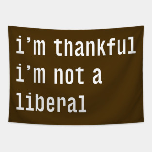 I'm-Thankful-I'm-Not-A-Liberal Tapestry