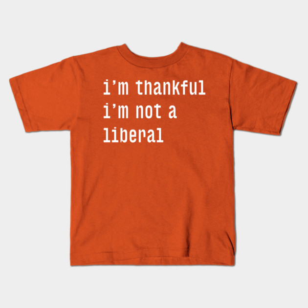 I'm-Thankful-I'm-Not-A-Liberal Kids T-Shirt by Creatifly Graphic Tees