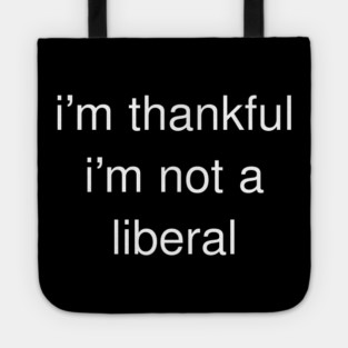 I'm-Thankful-I'm-Not-A-Liberal Tote
