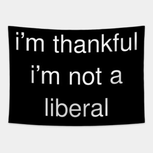I'm-Thankful-I'm-Not-A-Liberal Tapestry