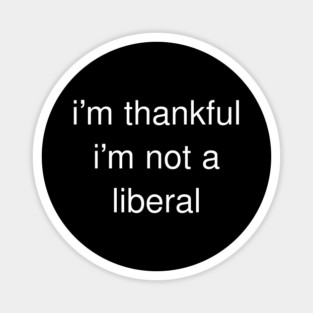 I'm-Thankful-I'm-Not-A-Liberal Magnet