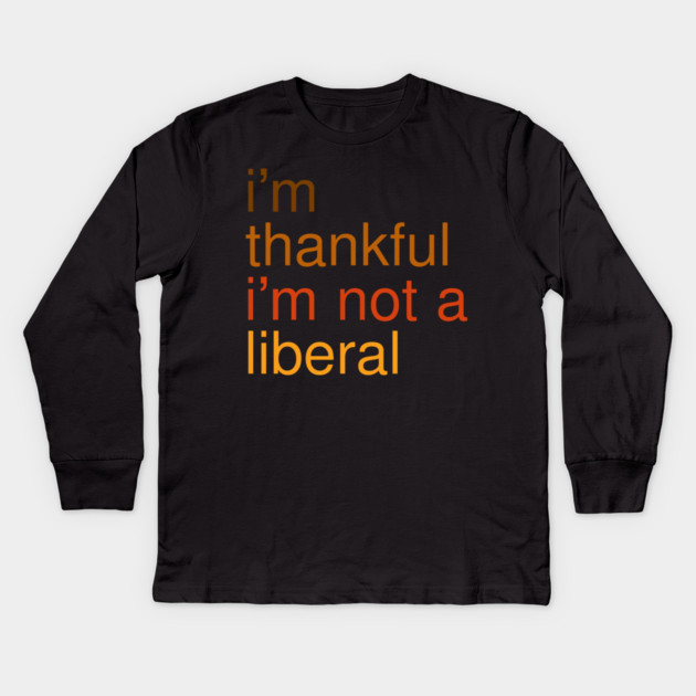 I'm-Thankful-I'm-Not-A-Liberal Kids Long Sleeve T-Shirt by Creatifly Graphic Tees