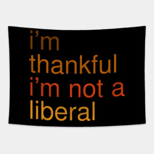 I'm-Thankful-I'm-Not-A-Liberal Tapestry