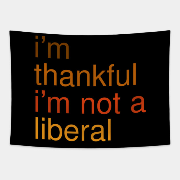 I'm-Thankful-I'm-Not-A-Liberal Tapestry by Creatifly Graphic Tees