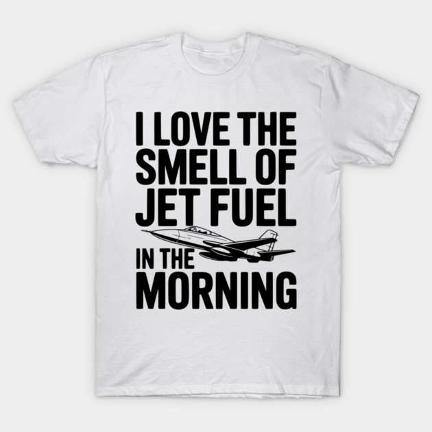 I Love the Smell of Jet Fuel in the Morning T-Shirt by Frank Ring