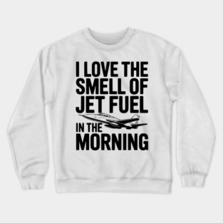 I Love the Smell of Jet Fuel in the Morning Crewneck Sweatshirt