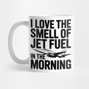 I Love the Smell of Jet Fuel in the Morning Mug