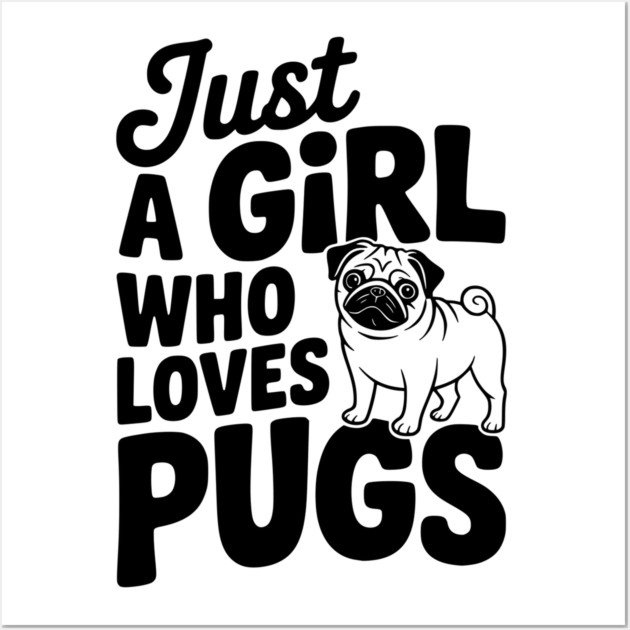 Just a Girl Who Loves Pugs Wall Art by Frank Ring