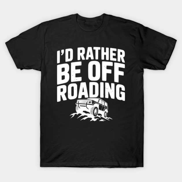 I’d Rather be Off Roading T-Shirt by Frank Ring
