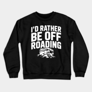 I’d Rather be Off Roading Crewneck Sweatshirt