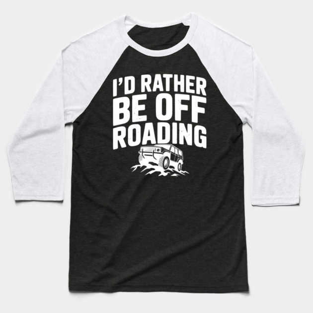 I’d Rather be Off Roading Baseball T-Shirt by Frank Ring