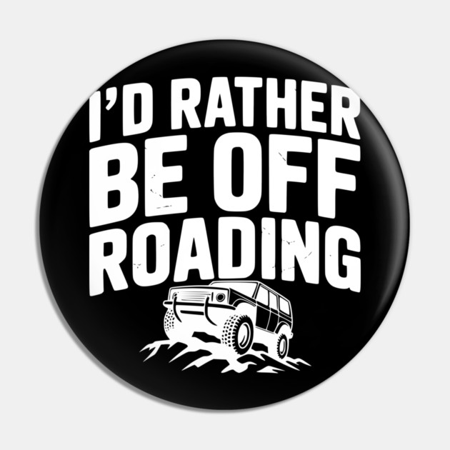 I’d Rather be Off Roading Pin by Frank Ring