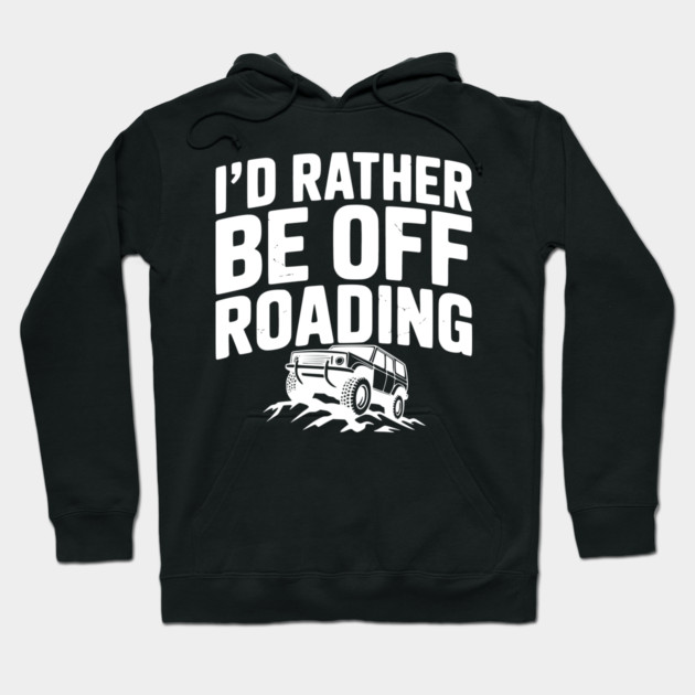 I’d Rather be Off Roading Hoodie by Frank Ring