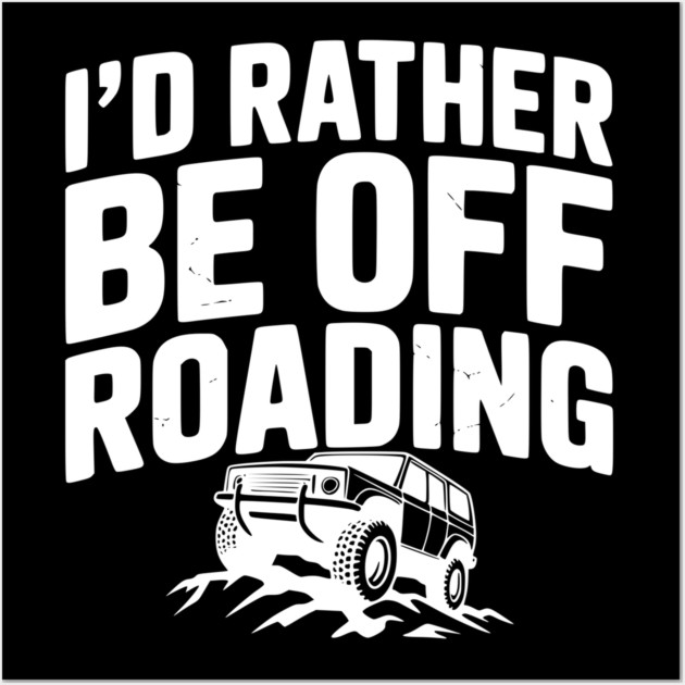 I’d Rather be Off Roading Wall Art by Frank Ring