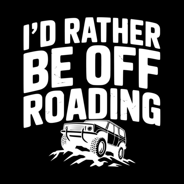 I’d Rather be Off Roading by Frank Ring