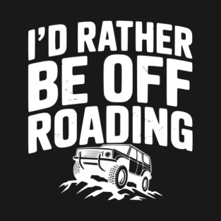 I’d Rather be Off Roading T-Shirt