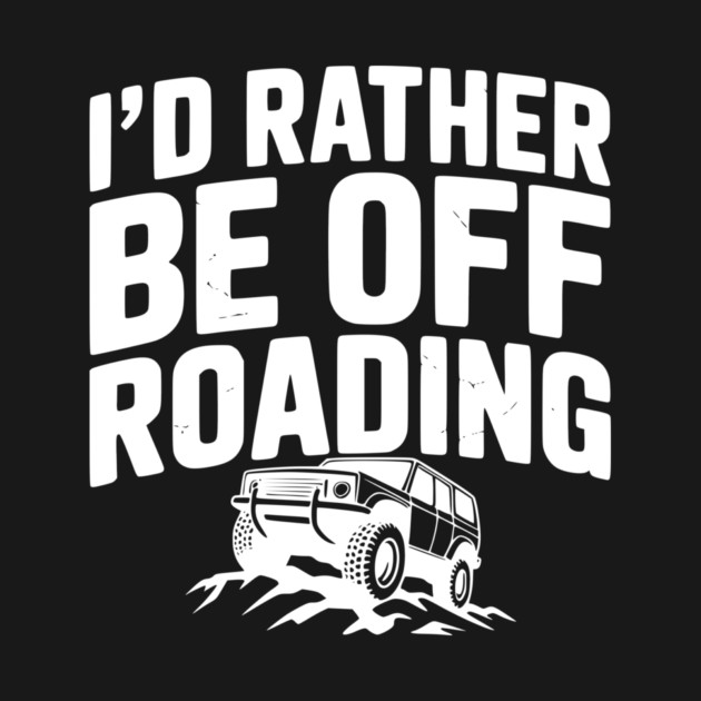 I’d Rather be Off Roading by Frank Ring