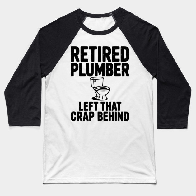 Retired Plumber Left That Crap Behind Baseball T-Shirt by Frank Ring