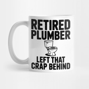 Retired Plumber Left That Crap Behind Mug