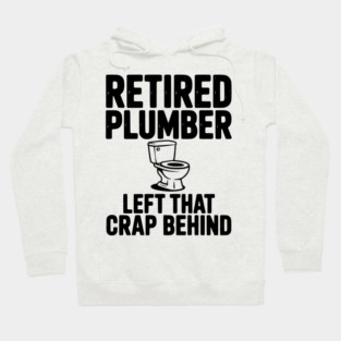 Retired Plumber Left That Crap Behind Hoodie