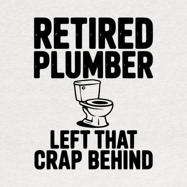 Retired Plumber Left That Crap Behind by Frank Ring